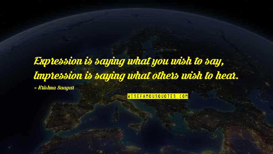 Saying I Wish Quotes By Krishna Saagar: Expression is saying what you wish to say, Saying I Wish Quotes By Krishna Saagar: Expression is saying what you wish to say,