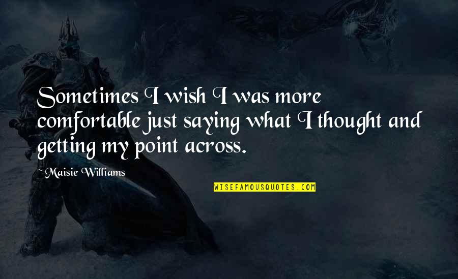 Saying I Wish Quotes By Maisie Williams: Sometimes I wish I was more comfortable just Saying I Wish Quotes By Maisie Williams: Sometimes I wish I was more comfortable just