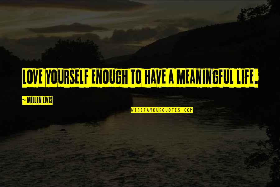 Saying Images Picture Quotes By Millen Livis: Love yourself enough to have a meaningful life.