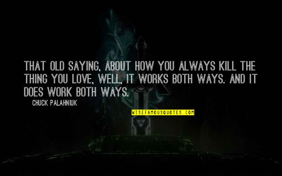 Saying It How It Is Quotes By Chuck Palahniuk: That old saying, about how you always kill