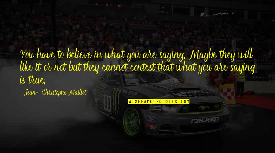Saying It Like It Is Quotes By Jean-Christophe Maillot: You have to believe in what you are