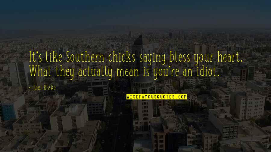 Saying It Like It Is Quotes By Lexi Blake: It's like Southern chicks saying bless your heart.
