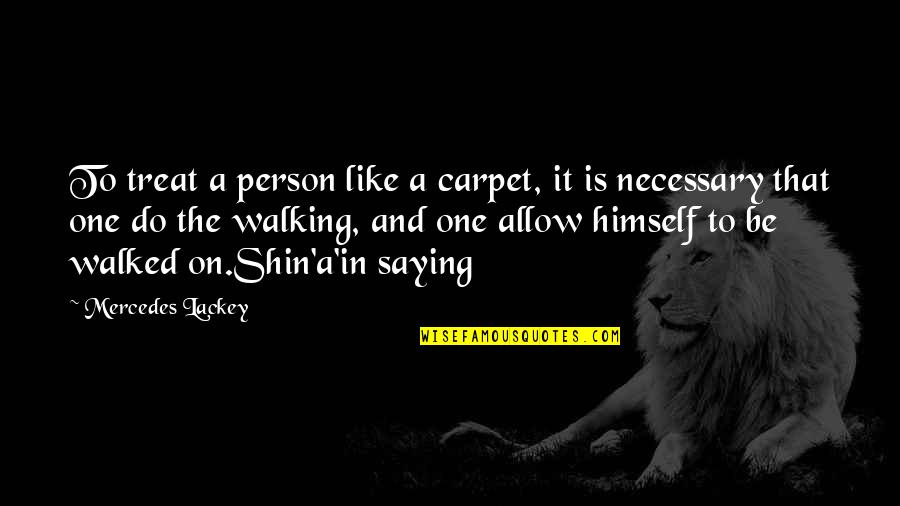 Saying It Like It Is Quotes By Mercedes Lackey: To treat a person like a carpet, it