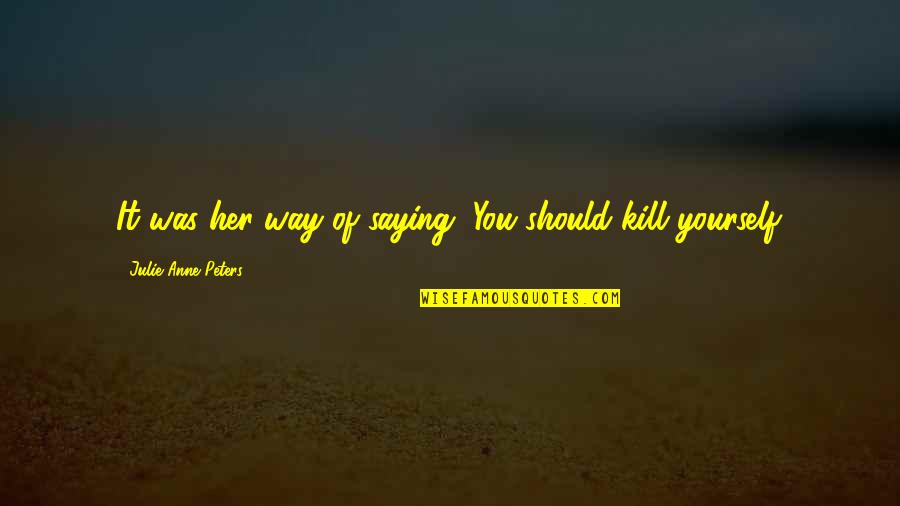 Saying It's Over Quotes By Julie Anne Peters: It was her way of saying, You should