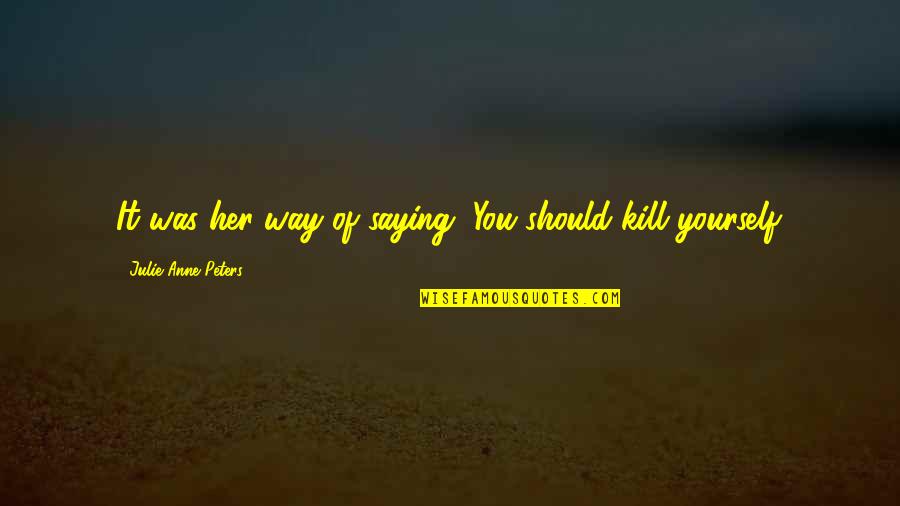 Saying It's Over Quotes By Julie Anne Peters: It was her way of saying, You should Saying It's Over Quotes By Julie Anne Peters: It was her way of saying, You should