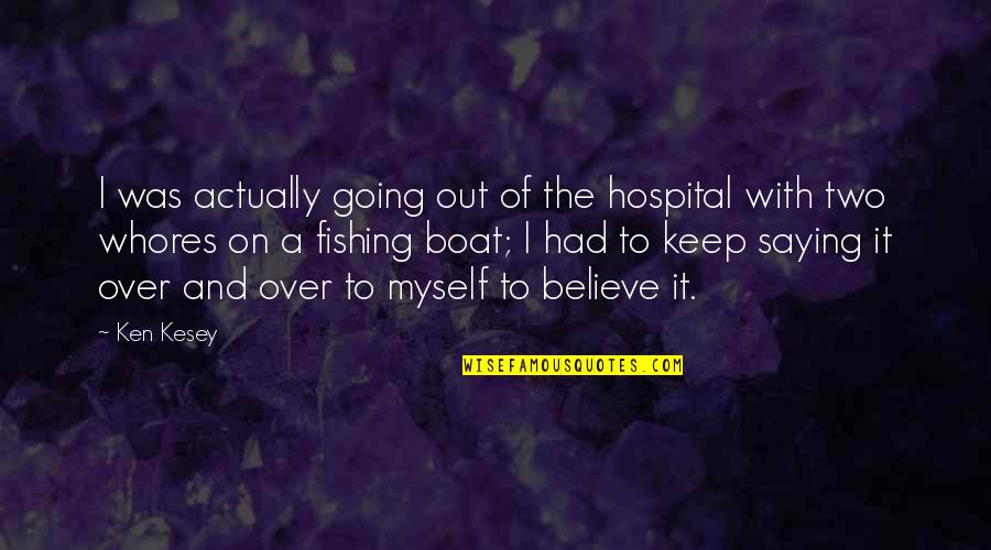 Saying It's Over Quotes By Ken Kesey: I was actually going out of the hospital Saying It's Over Quotes By Ken Kesey: I was actually going out of the hospital