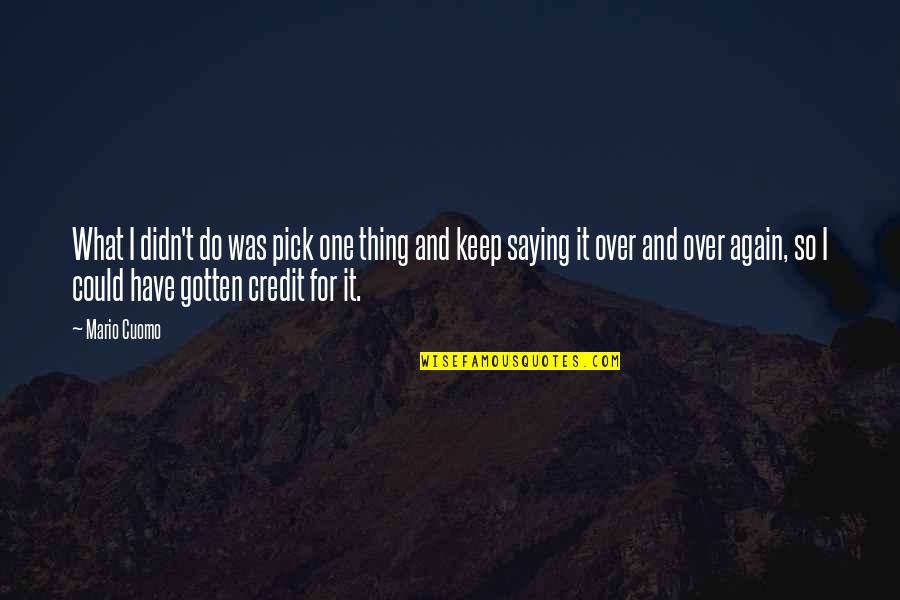 Saying It's Over Quotes By Mario Cuomo: What I didn't do was pick one thing Saying It's Over Quotes By Mario Cuomo: What I didn't do was pick one thing