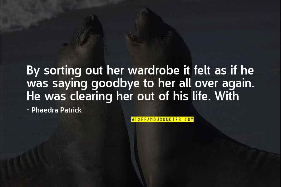 Saying It's Over Quotes By Phaedra Patrick: By sorting out her wardrobe it felt as Saying It's Over Quotes By Phaedra Patrick: By sorting out her wardrobe it felt as
