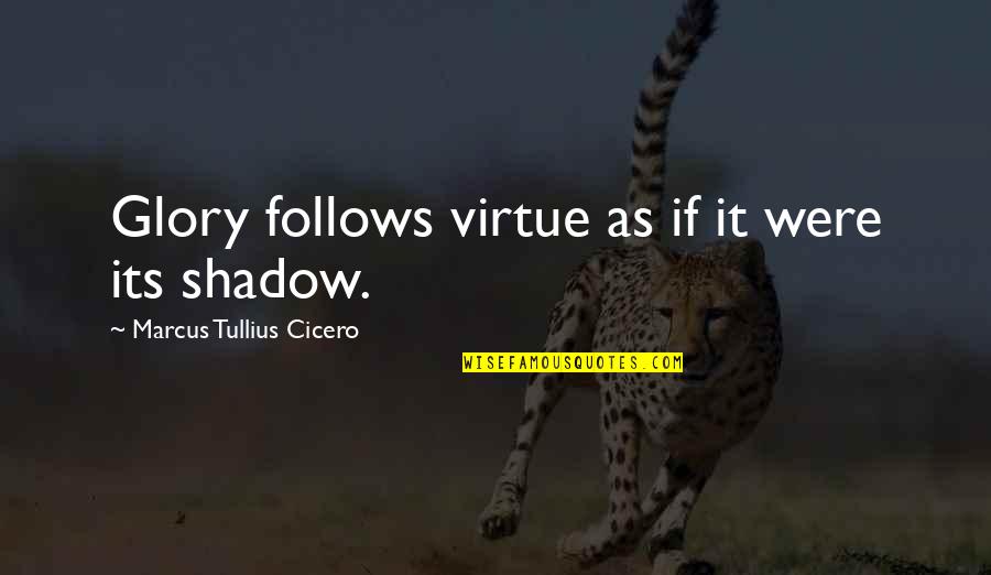 Saying Kind Things Quotes By Marcus Tullius Cicero: Glory follows virtue as if it were its