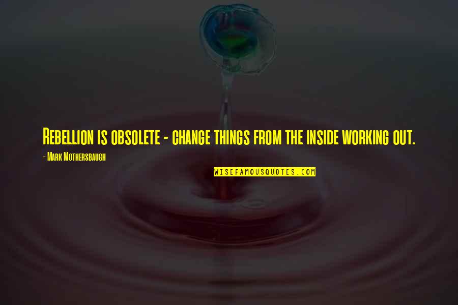 Saying Kind Things Quotes By Mark Mothersbaugh: Rebellion is obsolete - change things from the