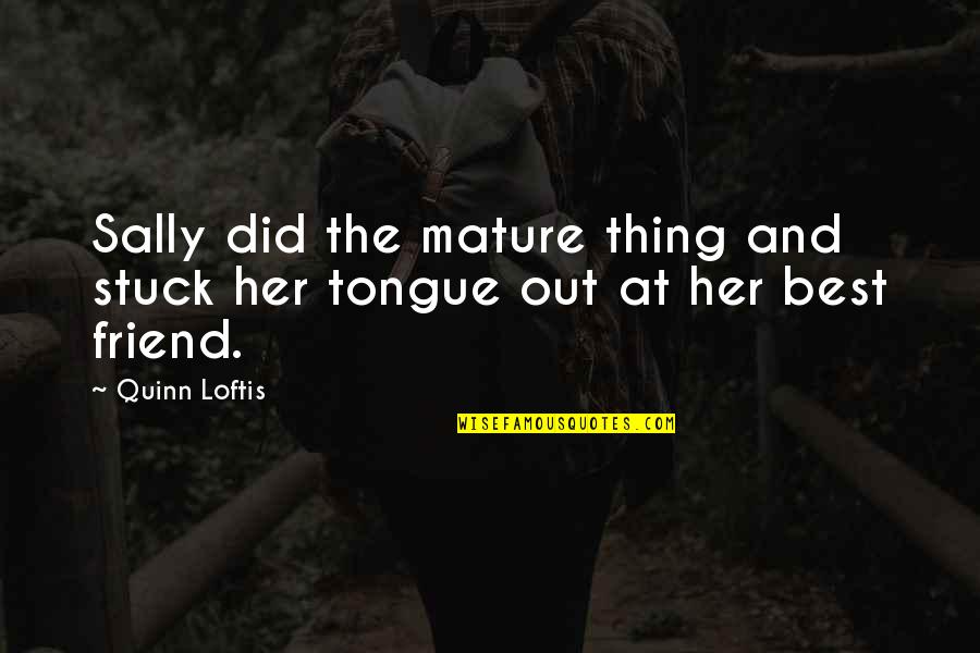 Saying Kind Things Quotes By Quinn Loftis: Sally did the mature thing and stuck her