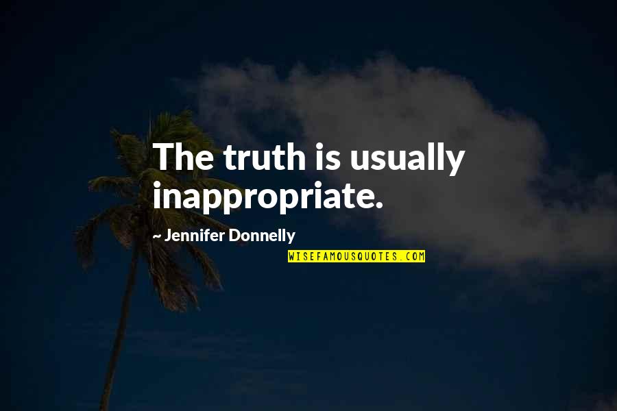 Saying Kind Words Quotes By Jennifer Donnelly: The truth is usually inappropriate.