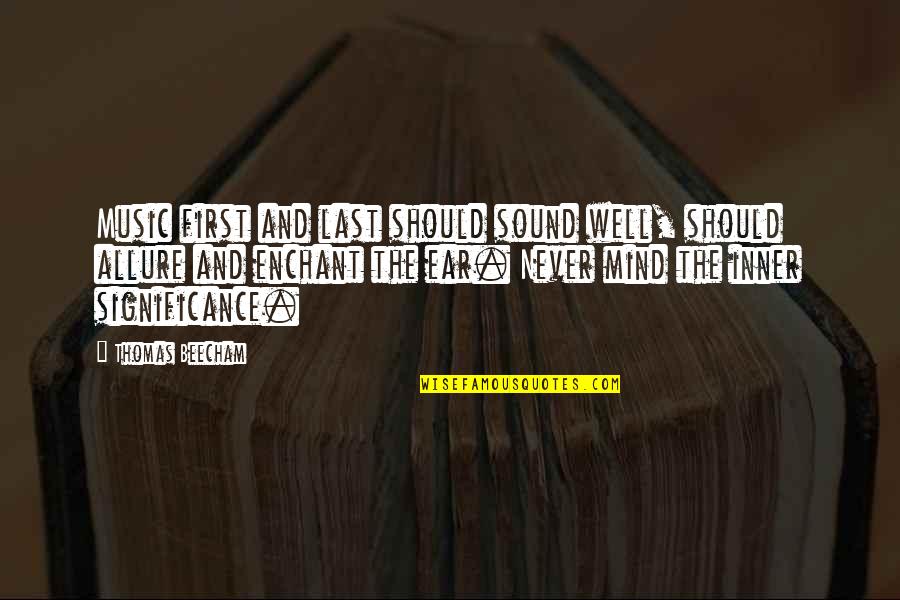 Saying Kind Words Quotes By Thomas Beecham: Music first and last should sound well, should Saying Kind Words Quotes By Thomas Beecham: Music first and last should sound well, should
