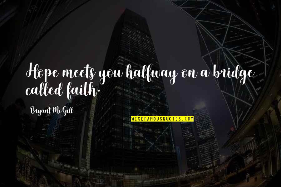 Saying Less Is More Quotes By Bryant McGill: Hope meets you halfway on a bridge called Saying Less Is More Quotes By Bryant McGill: Hope meets you halfway on a bridge called