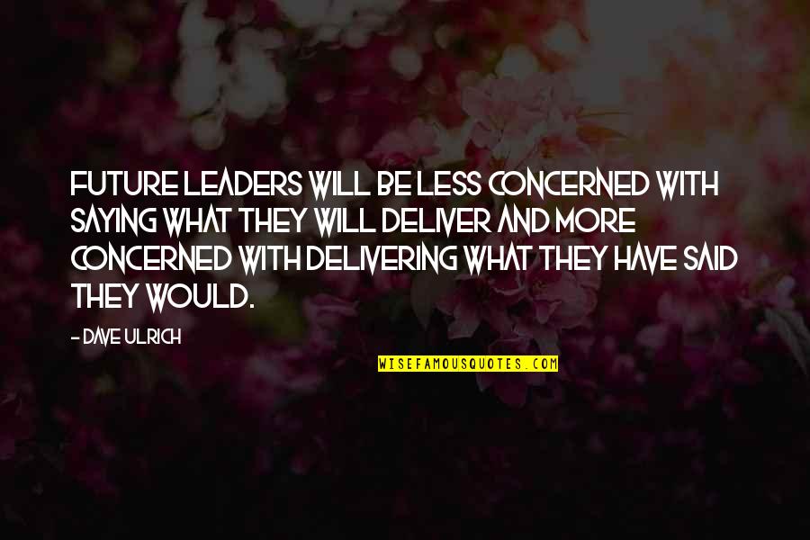 Saying Less Is More Quotes By Dave Ulrich: Future leaders will be less concerned with saying Saying Less Is More Quotes By Dave Ulrich: Future leaders will be less concerned with saying