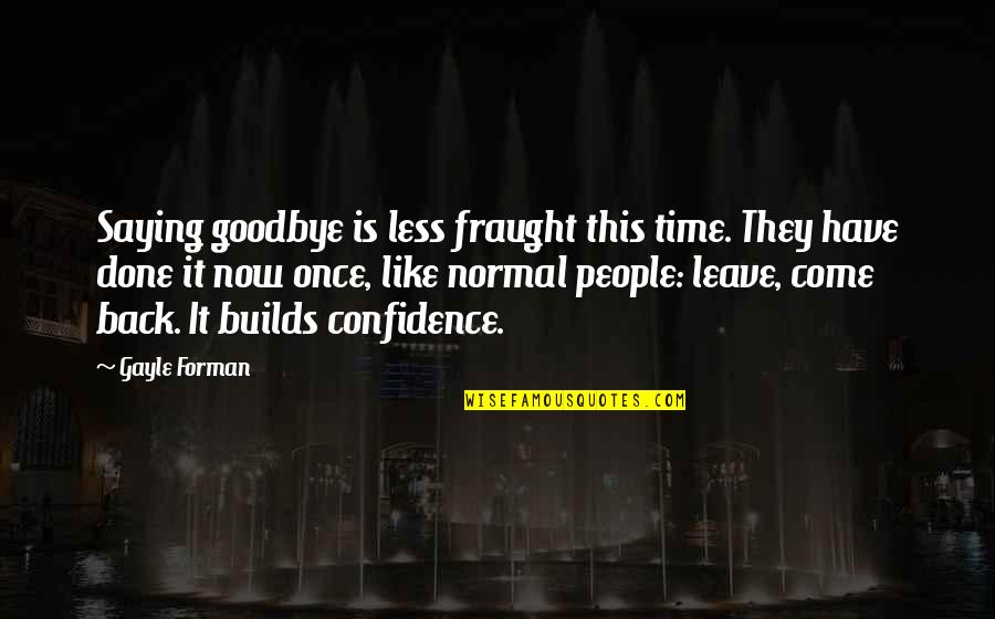 Saying Less Is More Quotes By Gayle Forman: Saying goodbye is less fraught this time. They Saying Less Is More Quotes By Gayle Forman: Saying goodbye is less fraught this time. They