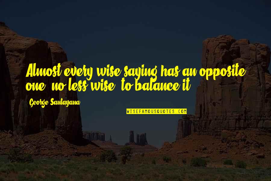 Saying Less Is More Quotes By George Santayana: Almost every wise saying has an opposite one, Saying Less Is More Quotes By George Santayana: Almost every wise saying has an opposite one,