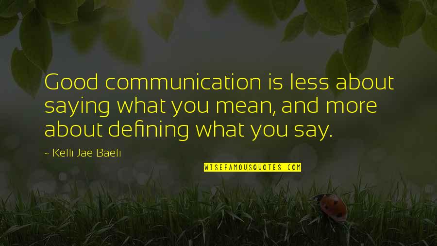 Saying Less Is More Quotes By Kelli Jae Baeli: Good communication is less about saying what you