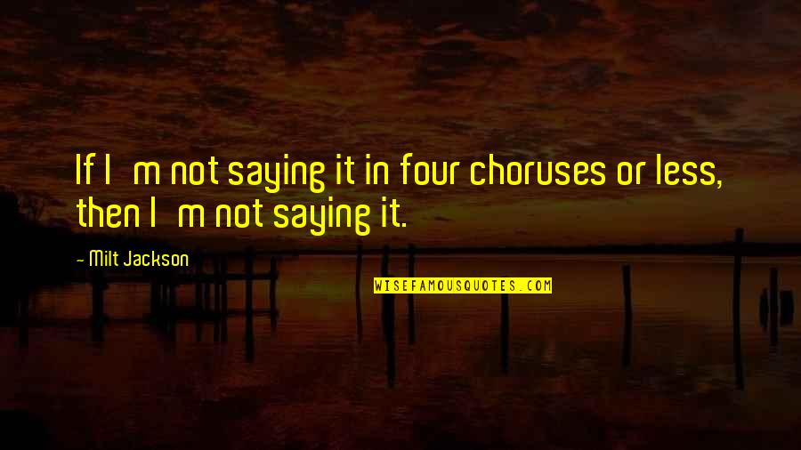 Saying Less Is More Quotes By Milt Jackson: If I'm not saying it in four choruses