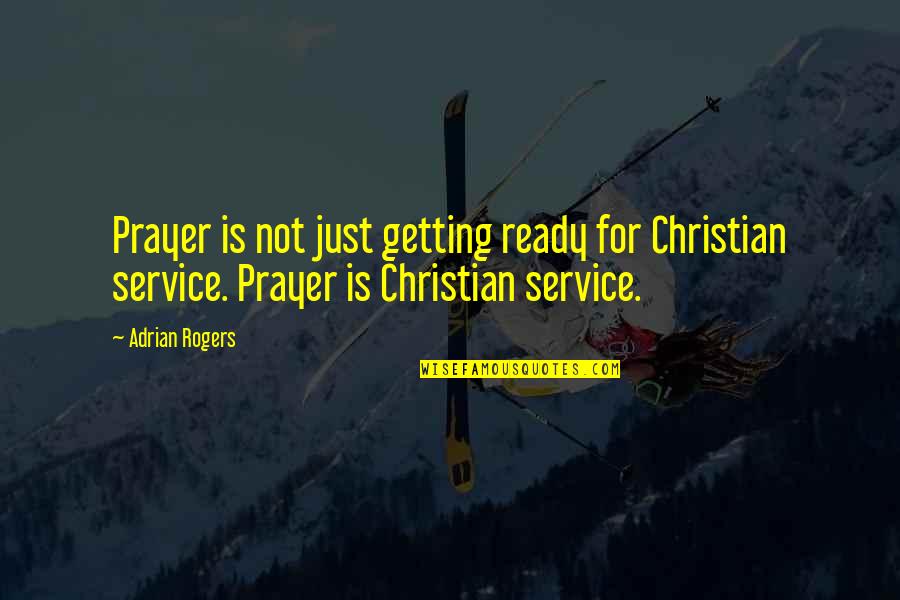 Saying Love You First Time Quotes By Adrian Rogers: Prayer is not just getting ready for Christian