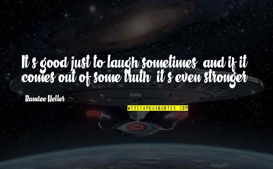 Saying Love You First Time Quotes By Randee Heller: It's good just to laugh sometimes, and if