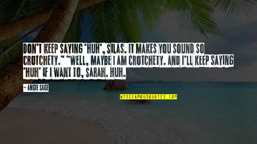 Saying Maybe Quotes By Angie Sage: Don't keep saying 'huh', Silas. It makes you Saying Maybe Quotes By Angie Sage: Don't keep saying 'huh', Silas. It makes you