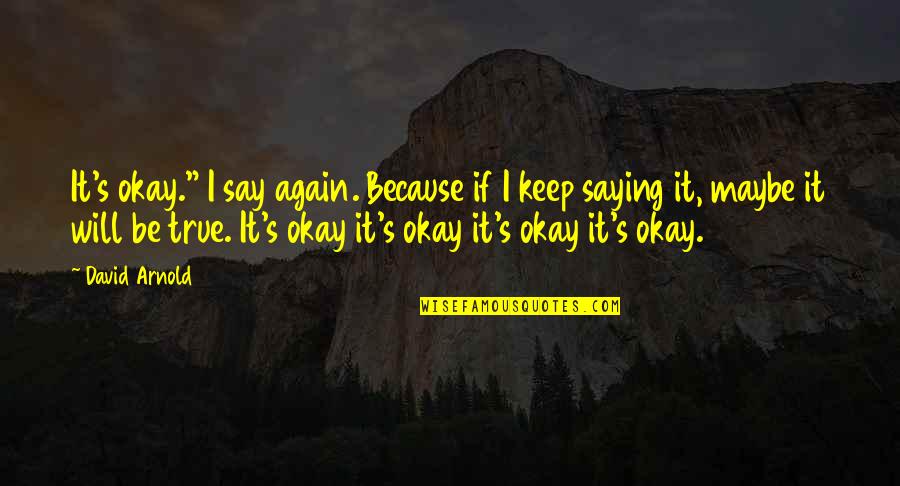Saying Maybe Quotes By David Arnold: It's okay." I say again. Because if I Saying Maybe Quotes By David Arnold: It's okay." I say again. Because if I