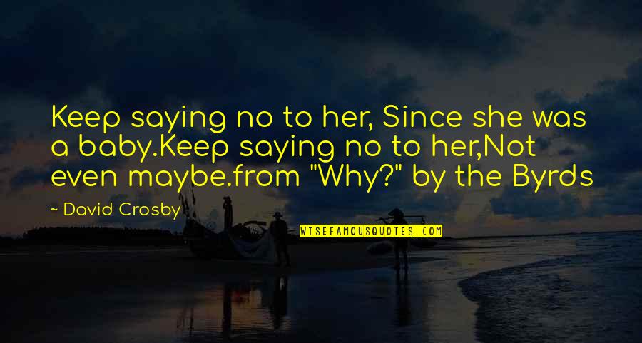 Saying Maybe Quotes By David Crosby: Keep saying no to her, Since she was Saying Maybe Quotes By David Crosby: Keep saying no to her, Since she was