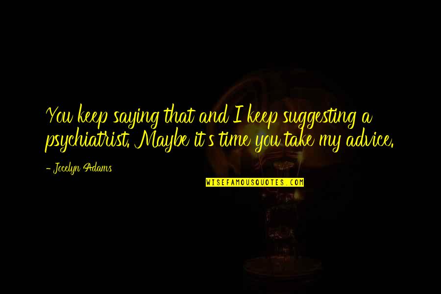 Saying Maybe Quotes By Jocelyn Adams: You keep saying that and I keep suggesting Saying Maybe Quotes By Jocelyn Adams: You keep saying that and I keep suggesting