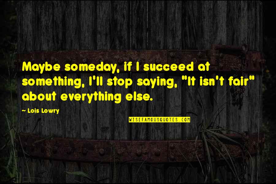 Saying Maybe Quotes By Lois Lowry: Maybe someday, if I succeed at something, I'll Saying Maybe Quotes By Lois Lowry: Maybe someday, if I succeed at something, I'll