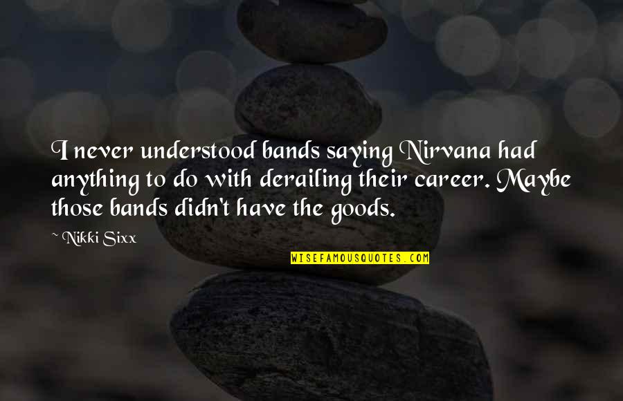 Saying Maybe Quotes By Nikki Sixx: I never understood bands saying Nirvana had anything