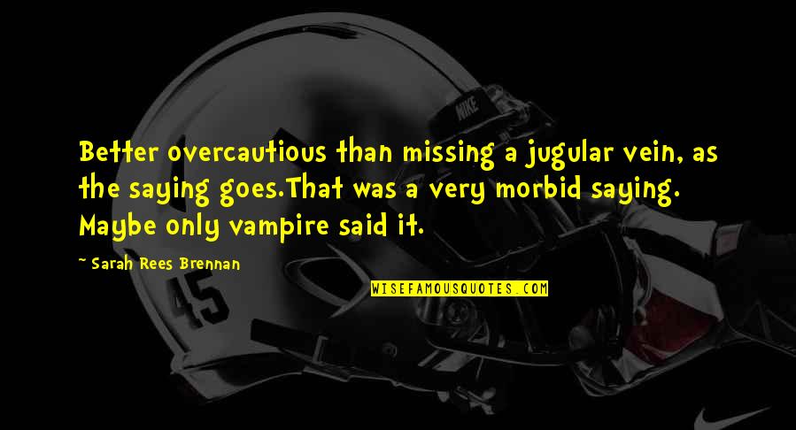 Saying Maybe Quotes By Sarah Rees Brennan: Better overcautious than missing a jugular vein, as Saying Maybe Quotes By Sarah Rees Brennan: Better overcautious than missing a jugular vein, as