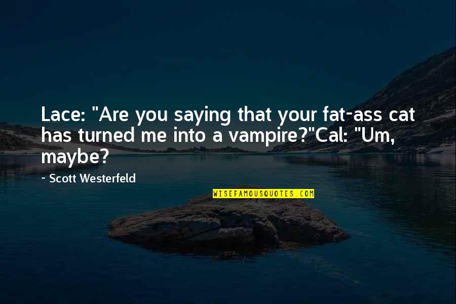 Saying Maybe Quotes By Scott Westerfeld: Lace: "Are you saying that your fat-ass cat Saying Maybe Quotes By Scott Westerfeld: Lace: "Are you saying that your fat-ass cat