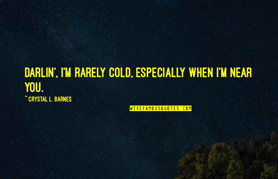 Saying Mean Words Quotes By Crystal L. Barnes: Darlin', I'm rarely cold, especially when I'm near