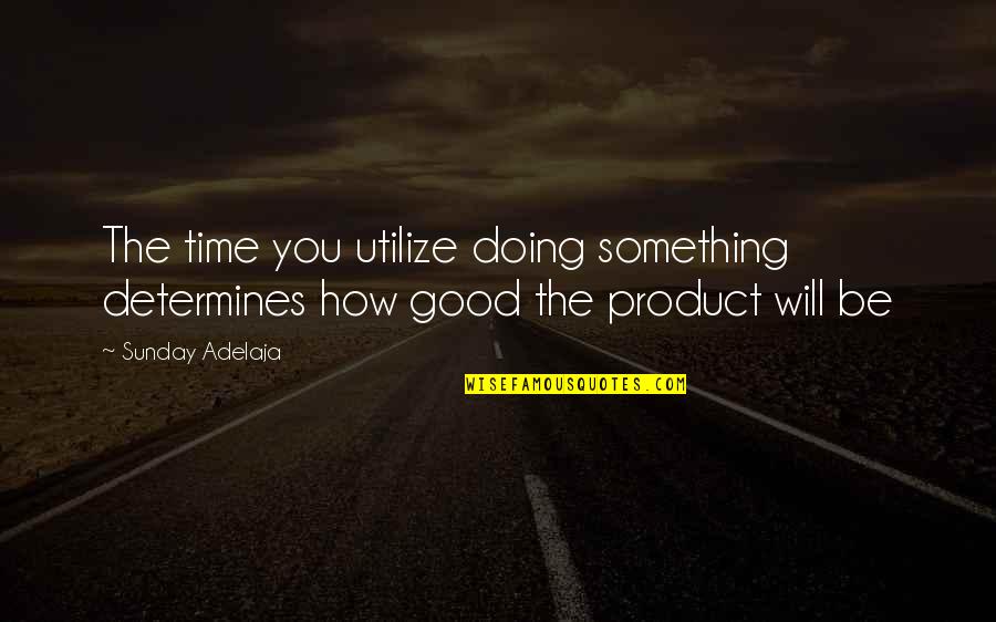 Saying Never Again Quotes By Sunday Adelaja: The time you utilize doing something determines how