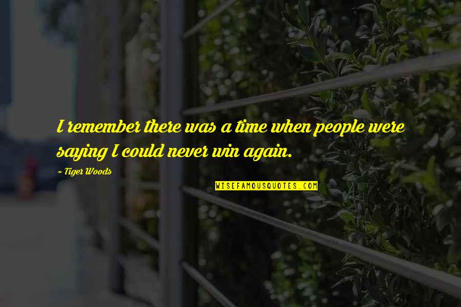 Saying Never Again Quotes By Tiger Woods: I remember there was a time when people