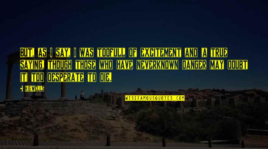 Saying Never Quotes By H.G.Wells: But, as I say, I was toofull of Saying Never Quotes By H.G.Wells: But, as I say, I was toofull of