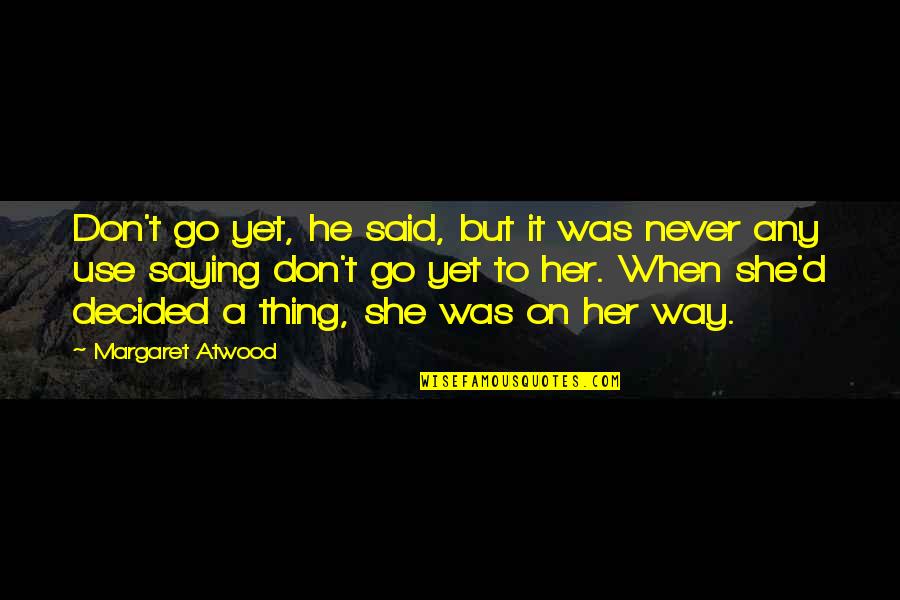Saying Never Quotes By Margaret Atwood: Don't go yet, he said, but it was Saying Never Quotes By Margaret Atwood: Don't go yet, he said, but it was