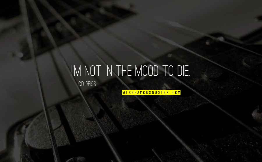 Saying Nice Words Quotes By C.D. Reiss: I'm not in the mood to die.