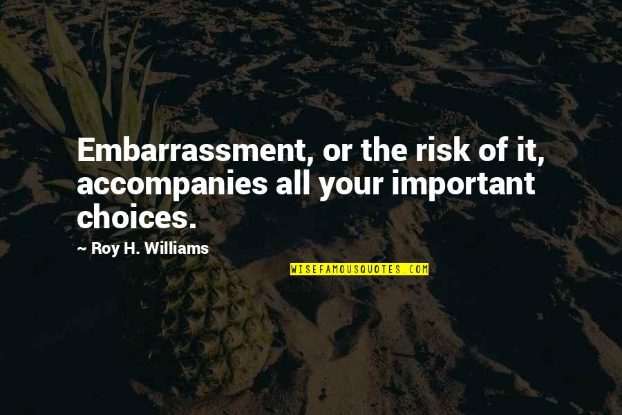 Saying Nice Words Quotes By Roy H. Williams: Embarrassment, or the risk of it, accompanies all