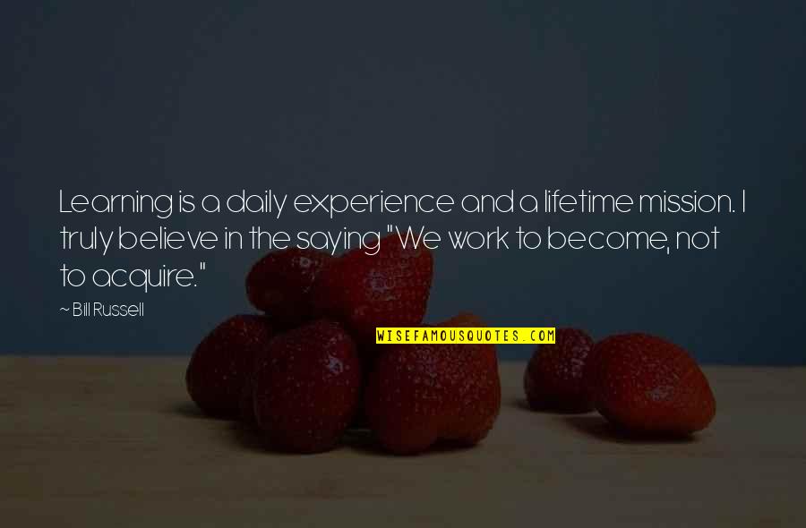 Saying No At Work Quotes By Bill Russell: Learning is a daily experience and a lifetime