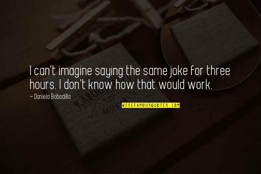 Saying No At Work Quotes By Daniela Bobadilla: I can't imagine saying the same joke for