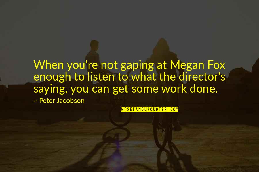 Saying No At Work Quotes By Peter Jacobson: When you're not gaping at Megan Fox enough