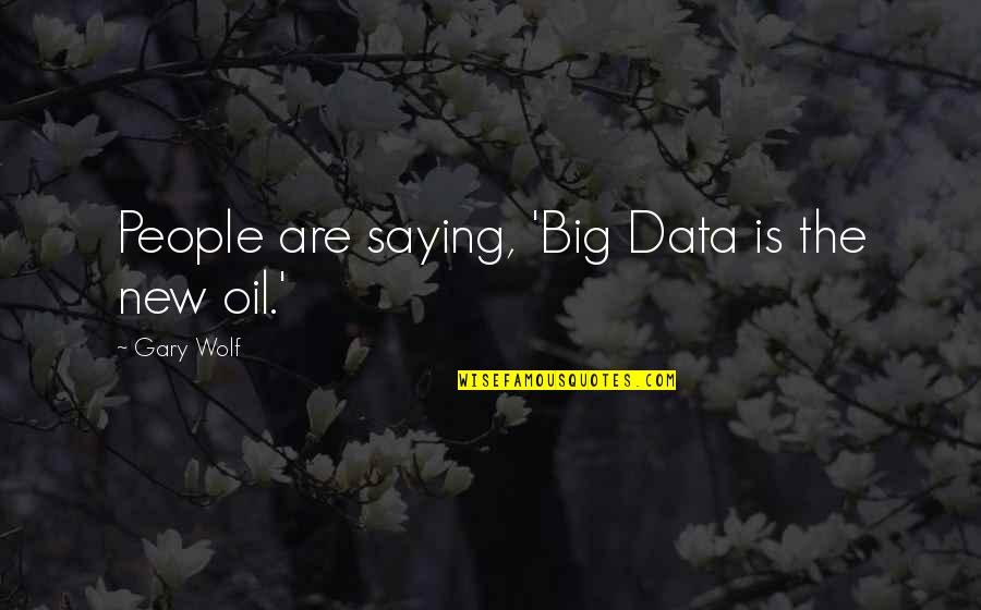 Saying No Is Okay Quotes By Gary Wolf: People are saying, 'Big Data is the new Saying No Is Okay Quotes By Gary Wolf: People are saying, 'Big Data is the new