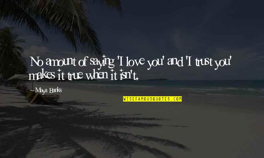 Saying No Quotes By Maya Banks: No amount of saying 'I love you' and