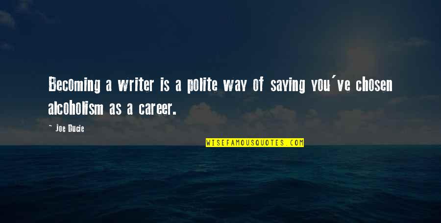 Saying No To Alcohol Quotes By Joe Ducie: Becoming a writer is a polite way of
