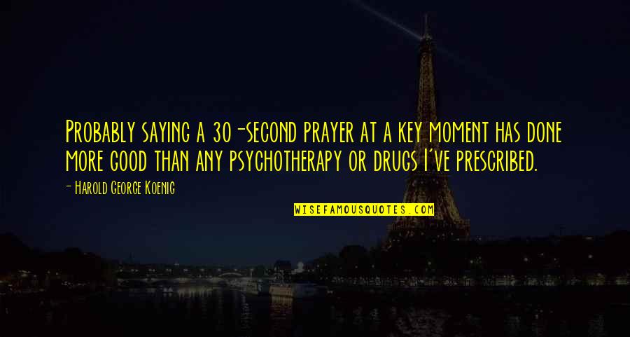 Saying No To Drugs Quotes By Harold George Koenig: Probably saying a 30-second prayer at a key