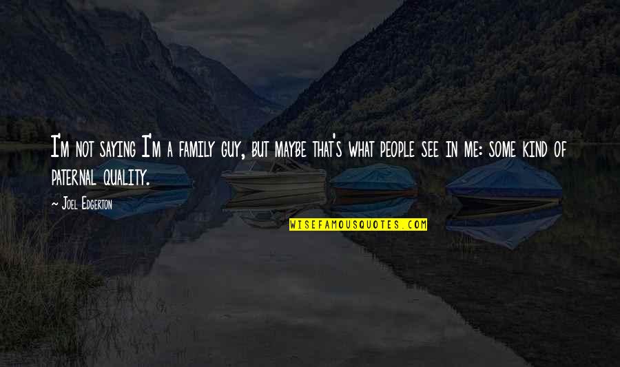 Saying No To Family Quotes By Joel Edgerton: I'm not saying I'm a family guy, but Saying No To Family Quotes By Joel Edgerton: I'm not saying I'm a family guy, but