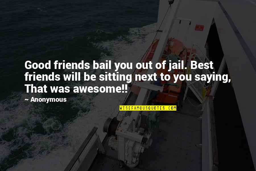 Saying No To Friends Quotes By Anonymous: Good friends bail you out of jail. Best