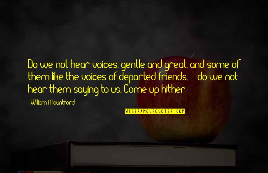 Saying No To Friends Quotes By William Mountford: Do we not hear voices, gentle and great,